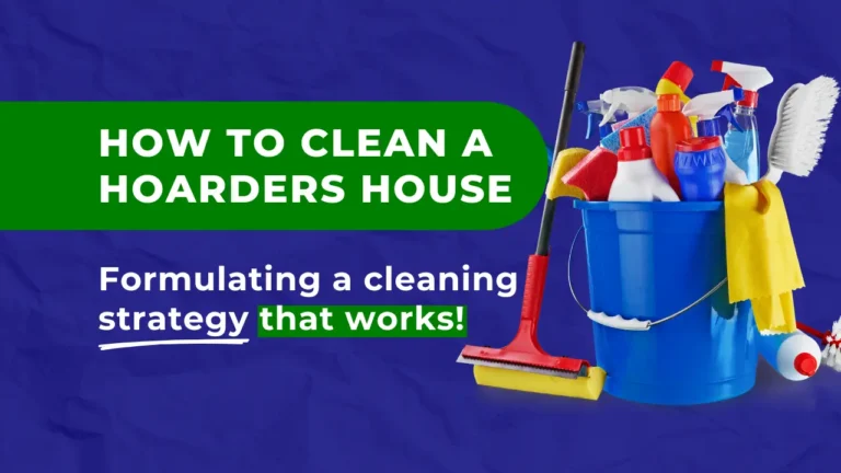 How to clean a hoarders house and formulating a cleaning strategy that works!