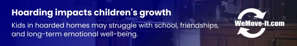 Children raised in hoarded homes may struggle with friendships, academics, and emotional development.